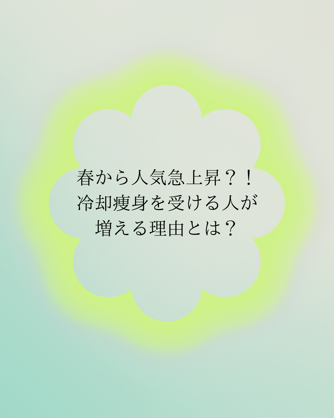 春から人気急上昇？！冷却痩身を受ける人が増える理由とは？」と書かれた、花の形のフレームがある画像。背景は淡いグラデーションで、爽やかな印象。